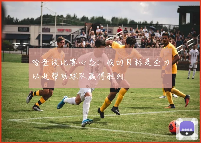 哈登谈比赛心态：我的目标是全力以赴帮助球队赢得胜利